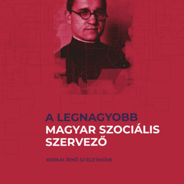A Legnagyobb Magyar Szociális Szervező - Kerkai Jenő Sj Életműve