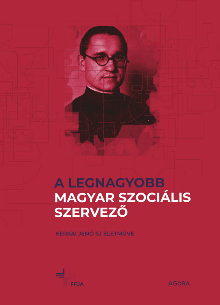 A Legnagyobb Magyar Szociális Szervező - Kerkai Jenő Sj Életműve