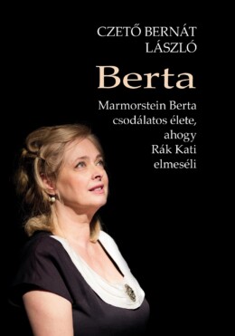 Berta - Marmorstein  Berta Csodálatos Élete, Ahogy Rák Kati Elmeséli
