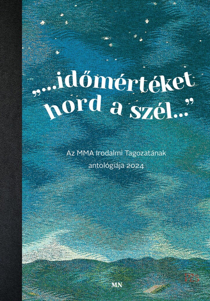 Időmértéket Hord A Szél Az Mma Irodalmi Tagozatának Antológiája 2024