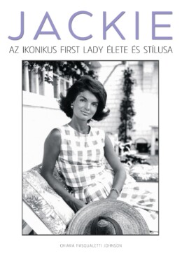 Jackie  Az Ikonikus First Lady Élete És Stílusa