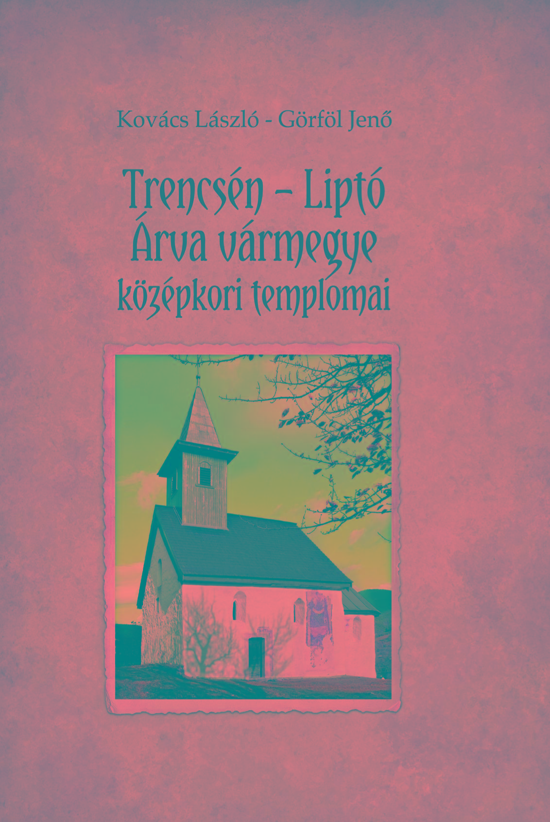 Trencsén - Liptó - Árva Vármegye Középkori Templomai
