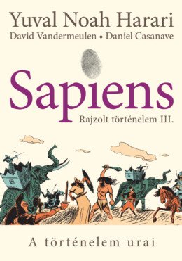 Sapiens  Rajzolt Történelem Iii. - A Történelem Urai