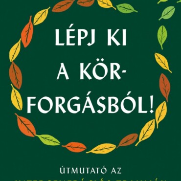 Lépj Ki A Körforgásból! - Útmutató Az Intergenerációs Traumák Gyógyításához