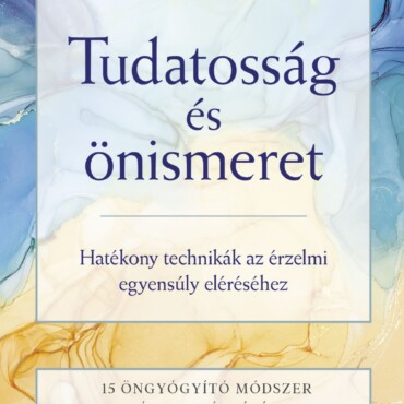 Tudatosság És Önismeret - Hatékony Technikák Az Érzelmi Egyensúly Eléréséhez