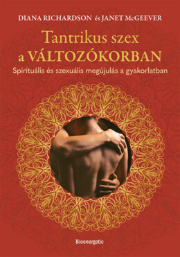 Tantrikus Szex A Változókorban - Spirituális És Szexuális Megújulás...