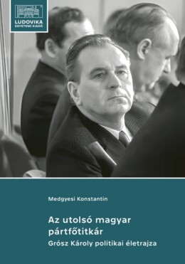 Az Utolsó Magyar Pártfőtitkár - Grósz Károly Politikai Életrajza