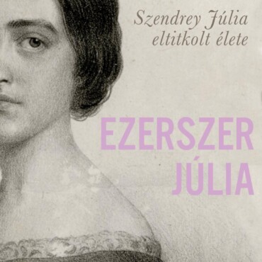 Ezerszer Júlia - Szendrey Júlia Eltitkolt Élete