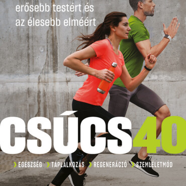 Csúcs 40 - Az Életközepi Egészség Új Tudománya A Karcsúbb, Erősebb Testért...