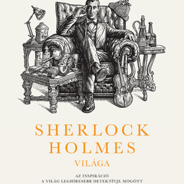 Sherlock Holmes Világa - Az Inspiráció A Világ Leghíresebb Detektívje Mögött