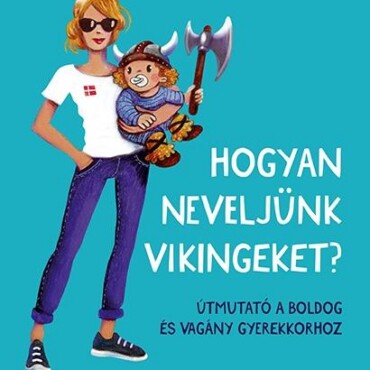 Hogyan Neveljünk Vikingeket? - Útmutató A Boldog És Vagány Gyerekkorhoz