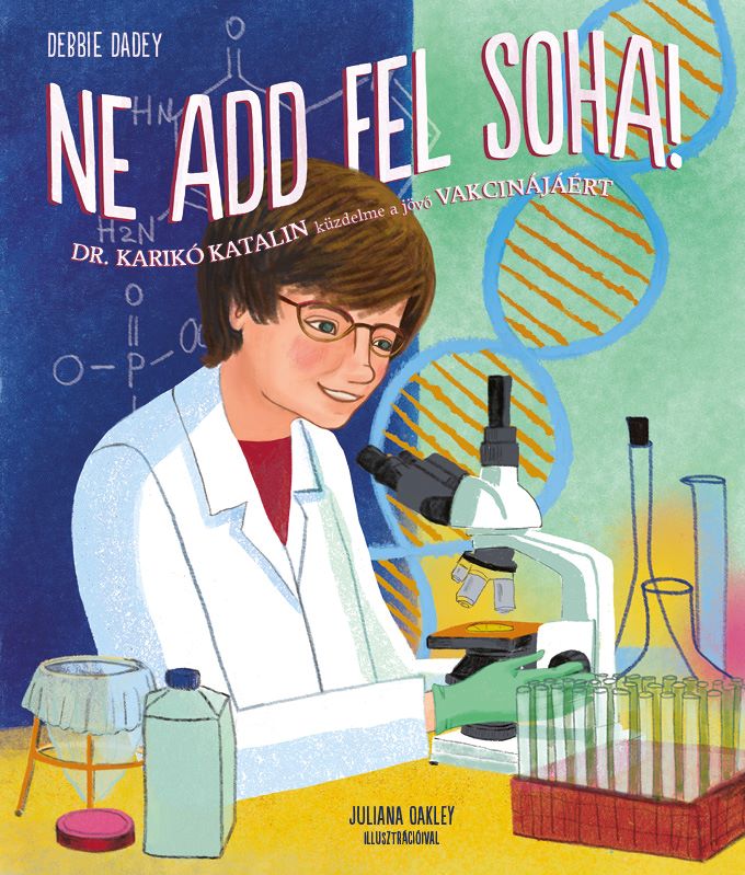 Ne Add Fel Soha! - Dr. Karikó Katalin Küzdelme A Jövő Vakcinájáért!