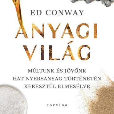 Anyagi Világ - Múltunk És Jövőnk Hat Nyersanyag Történetén Keresztül Elmesélve