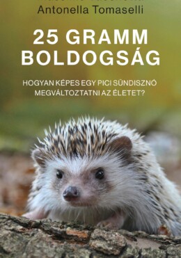 25 Gramm Boldogság - Hogyan Képes Egy Pici Sündisznó Megváltoztatni Az Életet?
