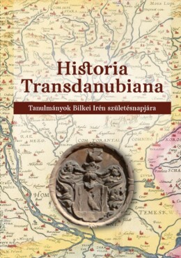 Historia Transdanubiana - Tanulmányok Bilkei Irén Születésnapjára