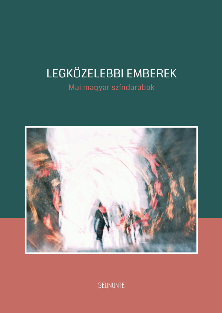 Legközelebbi Emberek - Mai Magyar Színdarabok