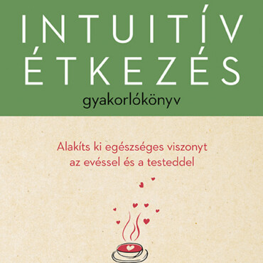 Intuitív Étkezés Gyakorlókönyv - Alakíts Ki Egészséges Viszonyt Az Evéssel ...