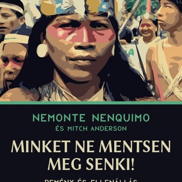 Minket Ne Mentsen Meg Senki!  Remény És Ellenállás Az Amazonas Esőerdeiben