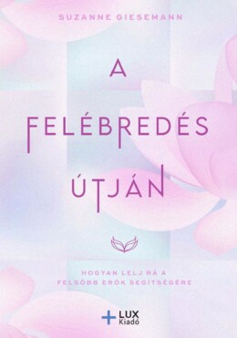 A Felébredés Útján - Hogyan Lelj Rá A Felsőbb Erők Segítségére