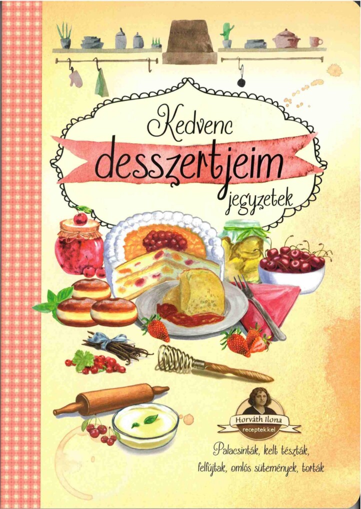 Kedvenc Desszertjeim - Jegyzetek (Palacsinták, Kelt Tészták, Felfújtak...)