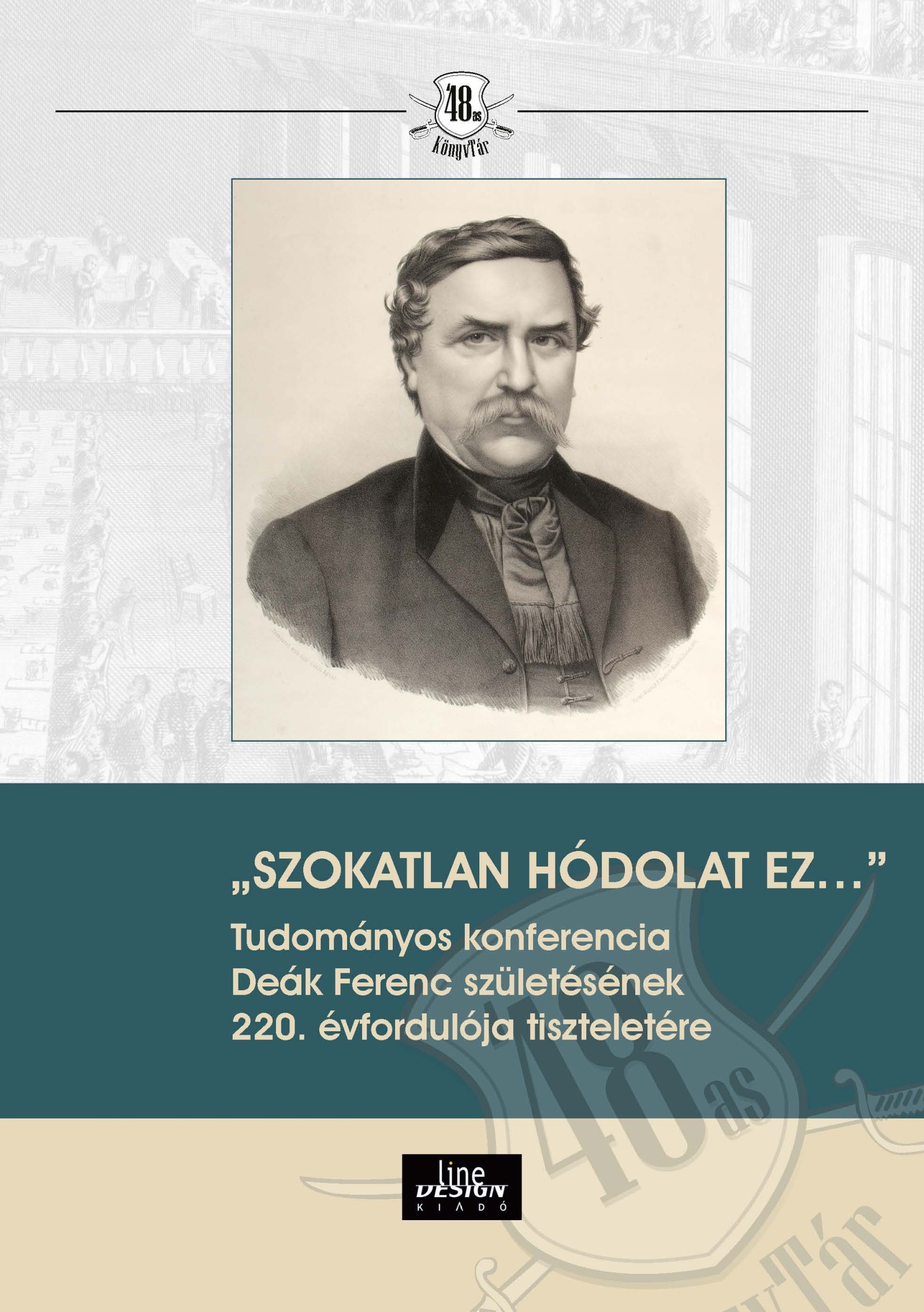 "Szokatlan Hódolat Ez
" Tudományos Konferencia Deák Ferenc Születésének 220. É
