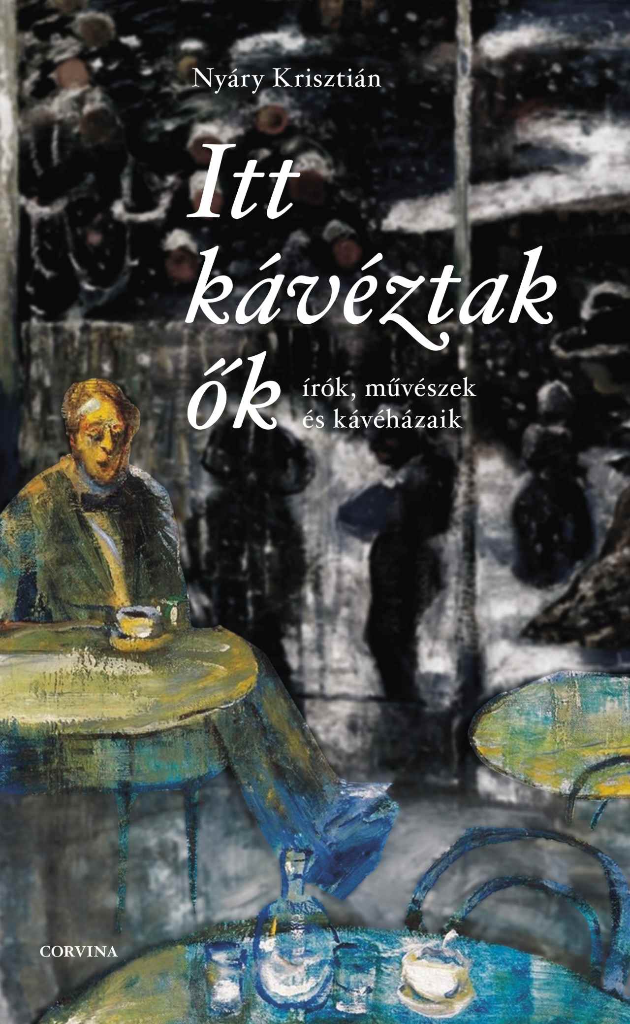 Itt Kávéztak Ők - Írók, Művészek És Kávéházaik