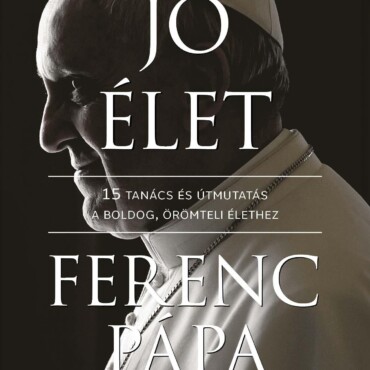 A Jó Élet - 15 Tanács És Útmutatás A Boldog, Örömteli Élethez