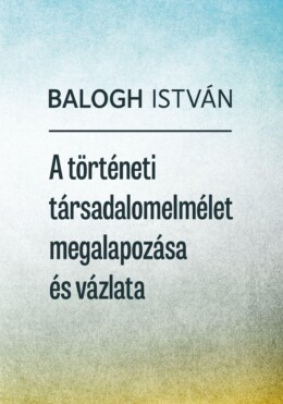A Történeti Társadalomelmélet Megalapozása És Vázlata