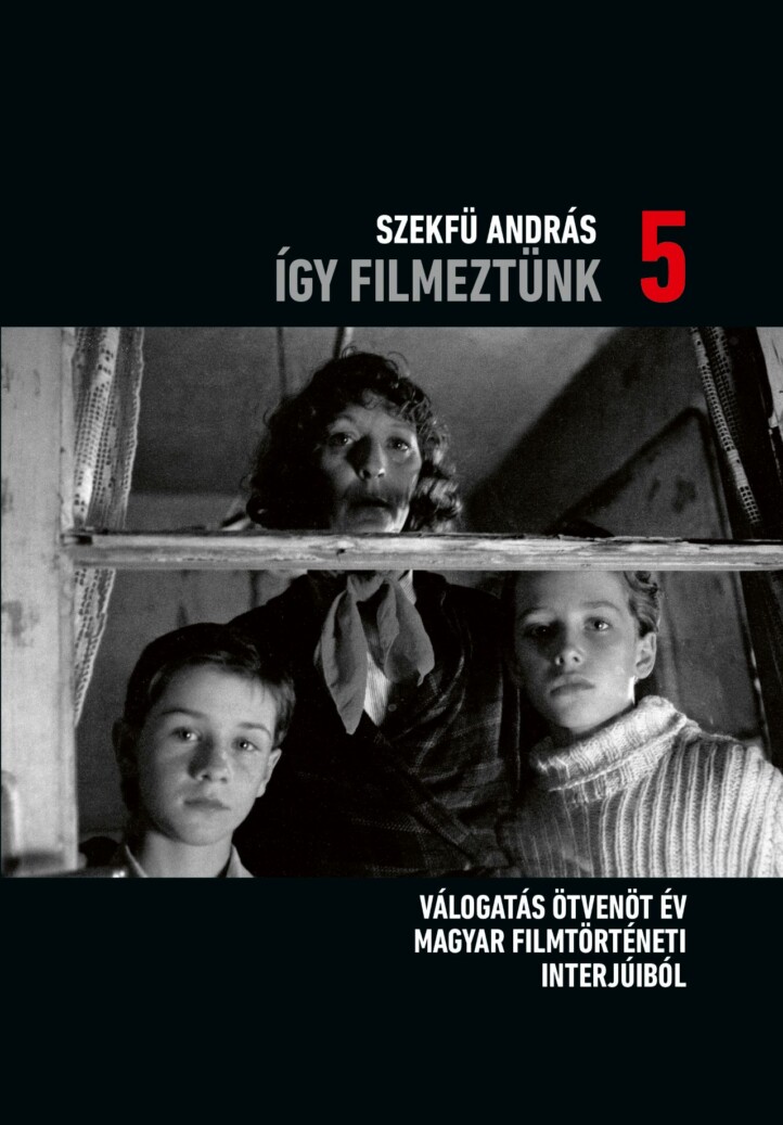 Így Filmeztünk 5. - Válogatás Ötvenöt Év Magyar Filmtörténeti Interjúiból