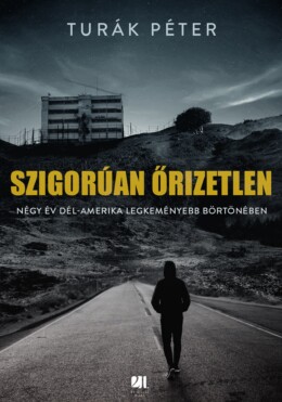 Szigorúan Őrizetlen - Négy Év Dél-Amerika Legkeményebb Börtönében