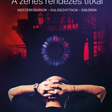 A Zenés Rendezés Titkai - Mesterfogások-Kulisszatitkok-Emlékek