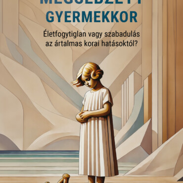 Megsebzett Gyermekkor - Életfogytiglan Vagy Szabadulás Az Ártalmas Hatásoktól?