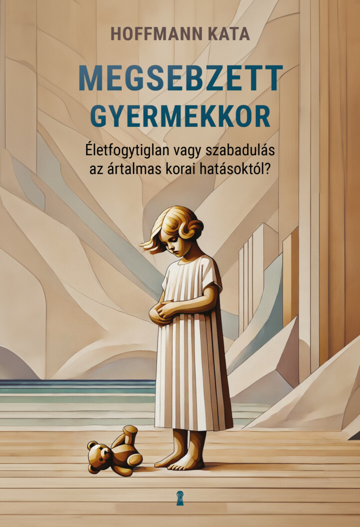 Megsebzett Gyermekkor - Életfogytiglan Vagy Szabadulás Az Ártalmas Hatásoktól?
