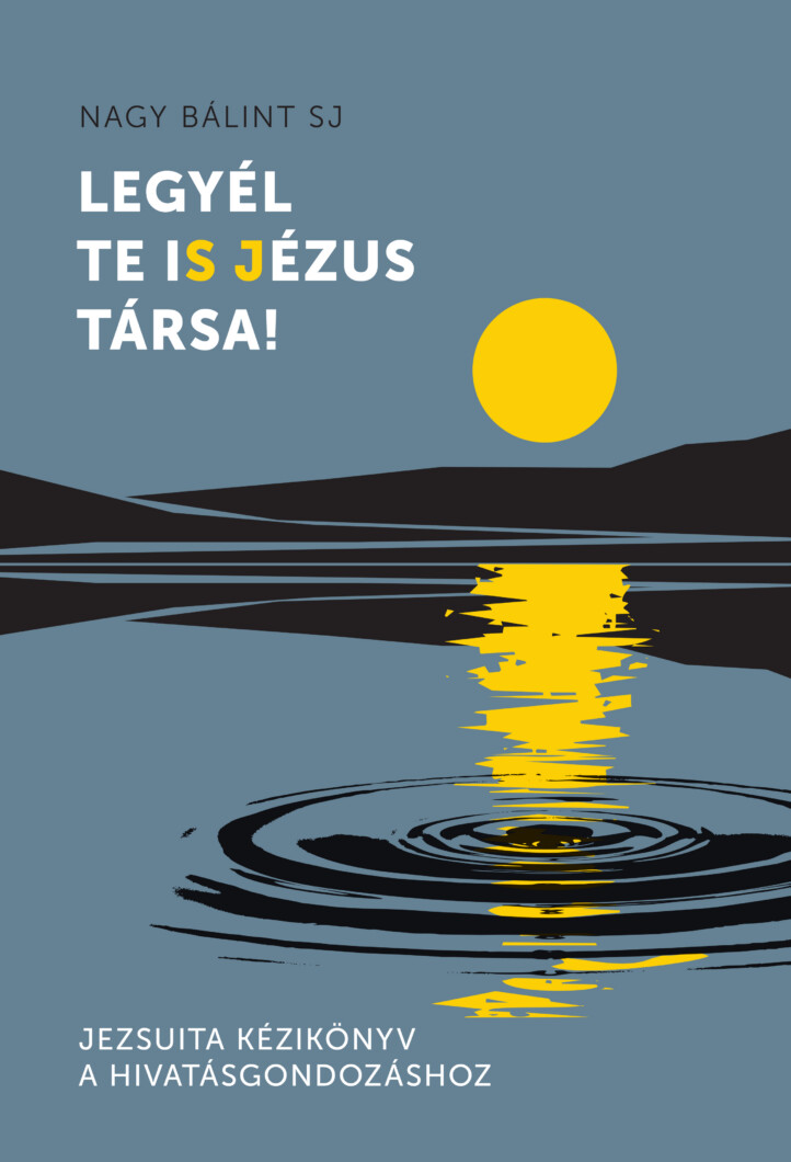 Legyél Te Is Jézus Társa! - Jezsuita Kézikönyv A Hivatásgondozáshoz