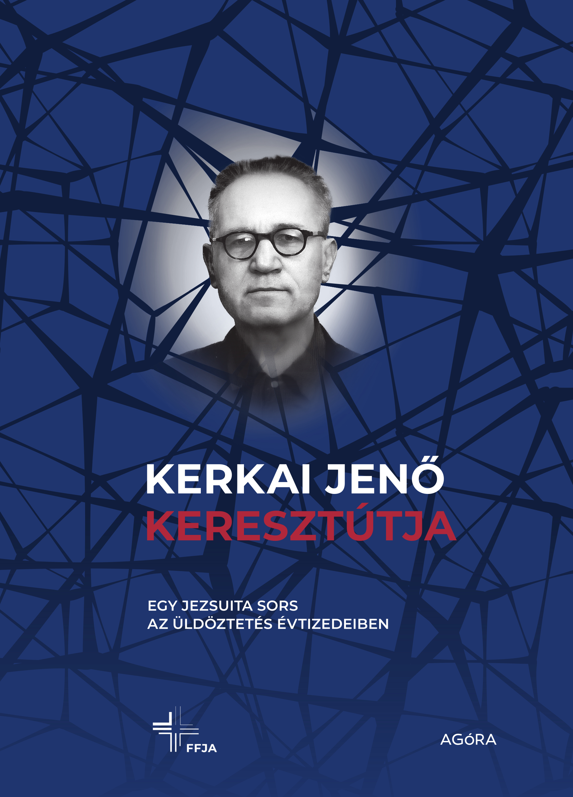 Kerkai Jenő Keresztútja - Egy Jezsuita Sors Az Üldöztetés Évtizedeiben