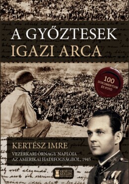 A Győztesek Igazi Arca - Kertész Imre Vezérkari Őrnagy Naplója