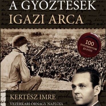 A Győztesek Igazi Arca - Kertész Imre Vezérkari Őrnagy Naplója