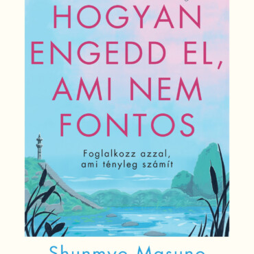 Hogyan Engedd El, Ami Nem Fontos - Foglalkozz Azzal, Ami Tényleg Számít