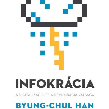 Infokrácia - A Digitalizáció És A Demokrácia Válsága