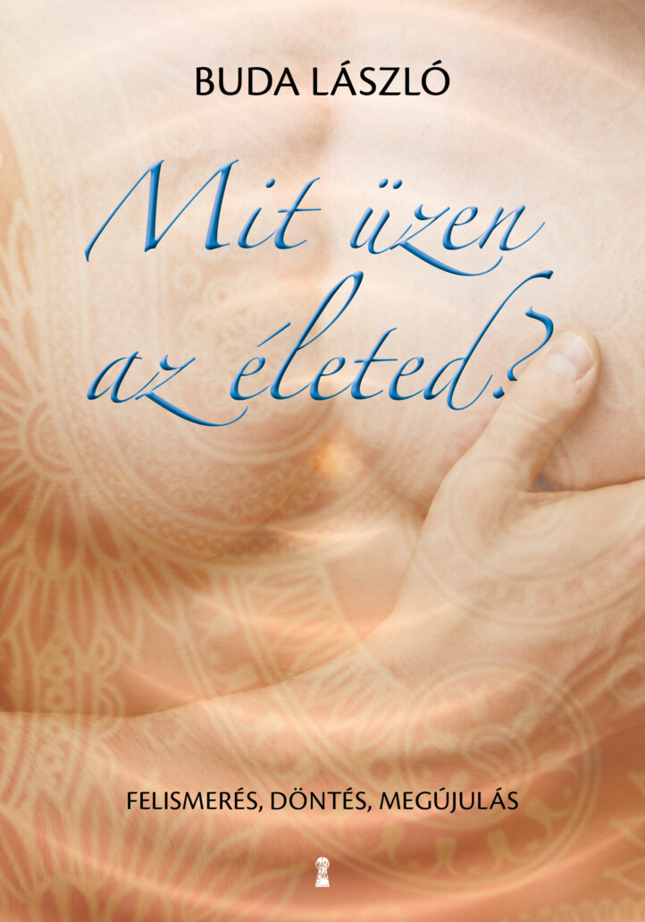 Mit Üzen Az Életed? - Felismerés, Döntés, Megújulás
