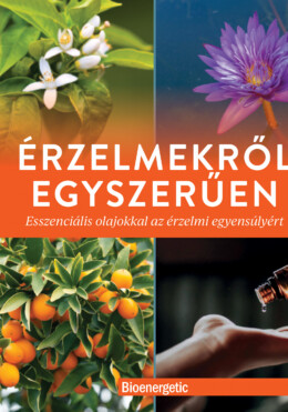 Érzelmekről Egyszerűen - Esszenciális Olajokkal Az Érzelmi Egyensúlyért