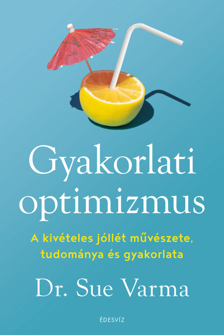 Gyakorlati Optimizmus - A Kivételes Jóllét Művészete
