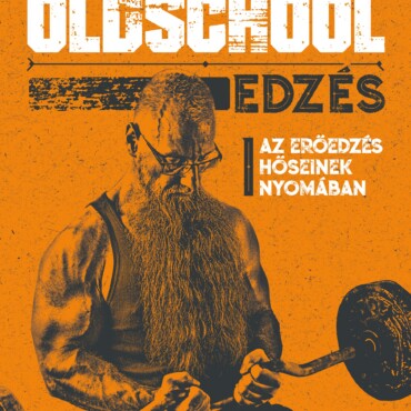 Oldschool Edzés - Az Erőedzés Hősienek Nyomában