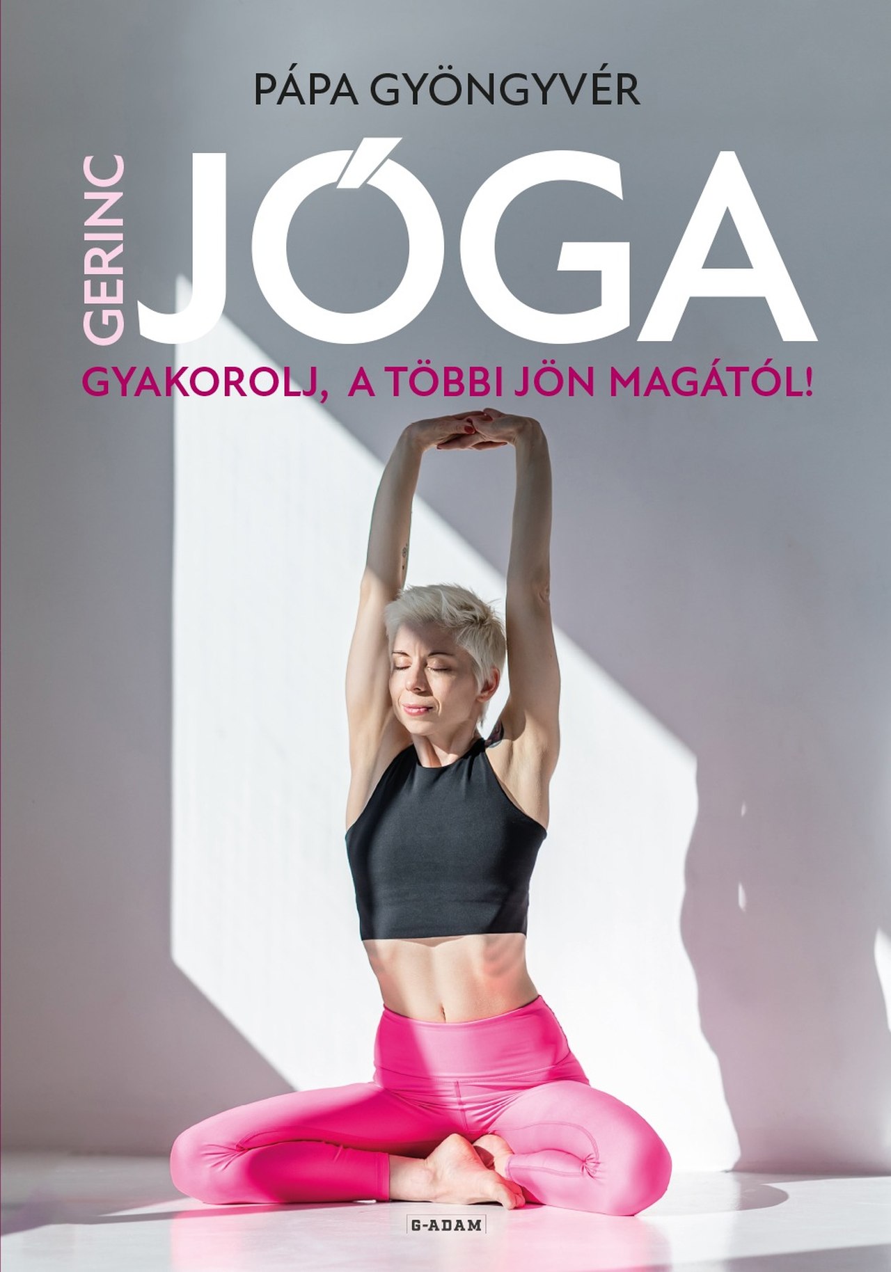 Gerincjóga - Gyakorolj, A Többi Jön Magától!