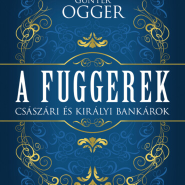 A Fuggerek - Császári És Királyi Bankárok