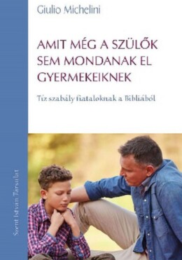 Amit Még A Szülők Sem Mondanak El Gyermekeiknek - Tíz Szabály Fiataloknak A Bibl