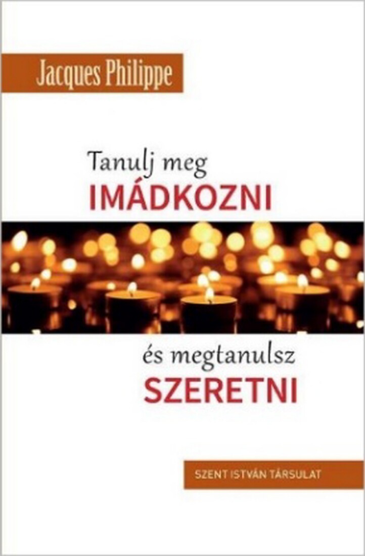 Tanulj Meg Imádkozni És Megtanulsz Szeretni