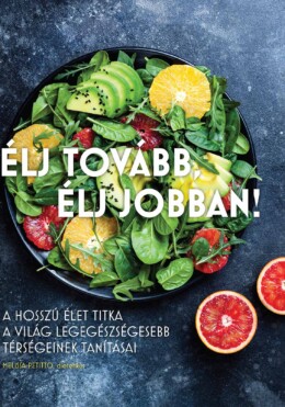 Élj Tovább, Élj Jobban - A Hosszú Élet Titka...