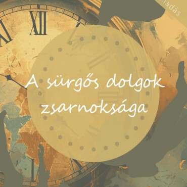 A Sürgős Dolgok Zsarnoksága