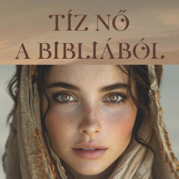 Tíz Nő A Bibliából - Akik Megváltoztatták A Világot